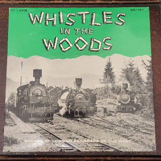 Vinyl record cover for Whistles in the Woods, sounds of logging railroads of the west.